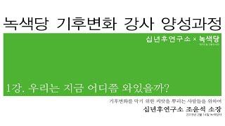 [조소장의 기후변화강의_ (1-2)녹색당과 함께 하는 기후변화 강사 양성과정] 1강, 우리는 지금 어디쯤 와있을까요? 2부 (2019. 2. 14.)