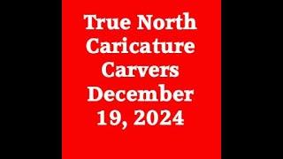 True North Caricature Carvers   December 19, 2024 0