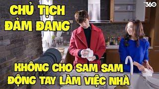 CHỦ TỊCH ĐẢM ĐANG khi KHÔNG CHO SAM SAM NỘI TRỢ một tay LÀM HẾT VIỆC NHÀ | Phim Ngôn Tình 2024