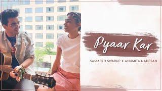 Pyaar Kar | Samarth Swarup x Anumita Nadesan (Unplugged Version)