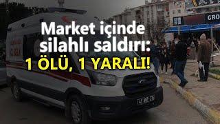 Markette tartıştığı çifte kurşun yağdırdı: 1 ölü, 1 yaralı!