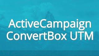 UTM Parameters From ConvertBox To ActiveCampaign Easily