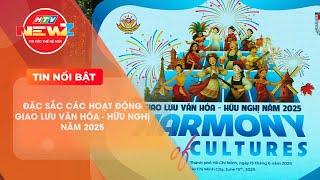 ĐẶC SẮC CÁC HOẠT ĐỘNG GIAO LƯU VĂN HÓA - HỮU NGHỊ NĂM 2025