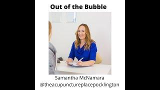 Out of the Bubble with Acupuncture & Chinese treatment specialist Samantha McNamara interview.