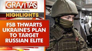 Russia-Ukraine War: FSB Thwarts  Ukraine’s Plan To Target Russian Elite | GRAVITAS Highlights