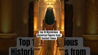 Top 10 Mysterious Historical Figures from Ancient Times