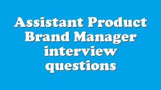 Assistant Product Brand Manager interview questions