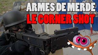 ARME DE MERDE, LE CORNER SHOT