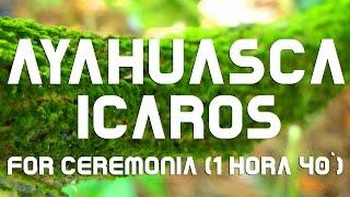 AYAHUASCA - ICAROS for Ceremony (1hr 40) Duration