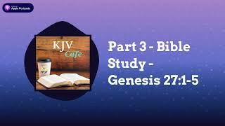 Part 3 - Bible Study - Genesis 27:1-5 | KJV Cafe