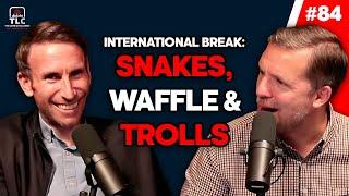 International break: Snakes, waffle and trolls | Episode 84