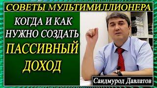 КОГДА И КАК НУЖНО СОЗДАТЬ ПАССИВНЫЙ ДОХОД | СОВЕТЫ МУЛЬТИМИЛЛИОНЕРА | Саидмурод Давлатов