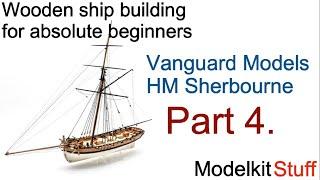 Wooden ship modeling for absolute beginners, Vanguard models HM Sherbourne build Part 4.