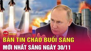 Tin tức 24h.Tin Sáng 30/11: Hé lộ tính toán của Nga khi dội tên lửa vào hạ tầng năng lượng Ukraine