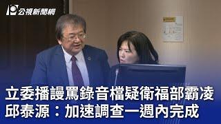 立委播謾罵錄音檔疑衛福部霸凌 邱泰源：加速調查一週內完成｜20241121 公視晚間新聞