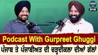 Podcast With Gurpreet Singh Ghuggi । ਪੰਜਾਬ ਤੇ ਪੰਜਾਬੀਅਤ ਦੀ ਚੜ੍ਹਦੀਕਲਾ ਦੀਆਂ ਗੱਲਾਂ  । Ep 06 Akas