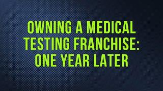 Owning A Medical Testing Franchise: One Year Later