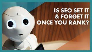 Is SEO "Set It and Forget It" Once You Rank?