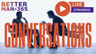 Better Man 365: Conversations