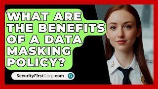 What Are The Benefits Of A Data Masking Policy? - SecurityFirstCorp.com