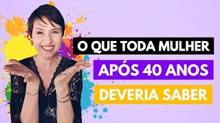 O que toda mulher acima dos 40 anos deveria saber.