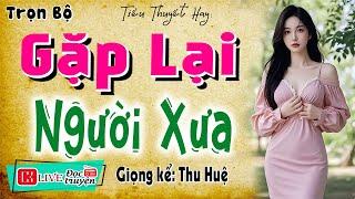 Câu chuyện nhất định phải nghe: " GẶP LẠI NGƯỜI XƯA " - Đọc Truyện Đêm Khuya Cảm Xúc Nhất 2025