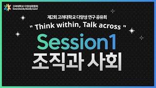 Session1:조직과 사회 [제2회 고려대학교 대학원생 다양성 연구공유회, “Think within, Talk across”]