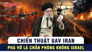 Chiến thuật UAV của Iran: Dọn đường cho tên lửa phá vỡ lá chắn phòng không Israel | Tin thế giới