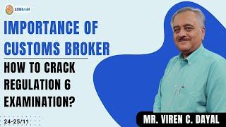 Importance of Customs Broker & HOW to CRACK Regulation 6 examination? | Mr. Viren C. Dayal