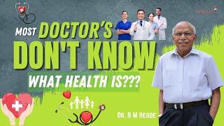 Most doctors don't know what health is.? - Dr. B M Hegde