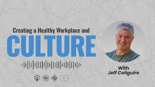 How to Create a Healthy Workplace and Culture with Jeff Caliguire | Episode 076