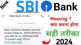 Dear Customer, Request received to link mobile no. to your SBI CIF no. To confirm reply YES Meaning