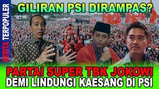 GILIRAN PSI DIRAMPAS...!! PARTAI SUPER TBK JOKOWI, DEMI LINDUNGI KAESANG DI PSI!