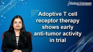 Adoptive T cell receptor therapy shows early anti-tumor activity in trial