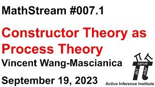 ActInf MathStream 007.1 ~ "Constructor Theory as Process Theory", Vincent Wang-Mascianica et al.