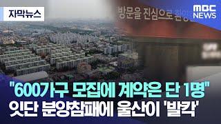 [자막뉴스] "600가구 모집에 계약은 단 1명" 잇단 분양참패에 울산이 '발칵' (MBC뉴스)