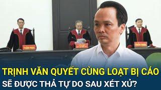 Ngỡ ngàng ông Trịnh Văn Quyết cùng loạt bị cáo sẽ được thả tự do ngay sau phiên xét xử?