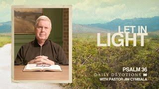 Let in Light | Psalm 36 | Daily Devotions | Pastor Jim Cymbala