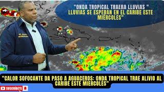 MIERCOLES DE LLUVIAS. ONDA TROPICAL REFRESCARA SECTORES DEL CARIBE TRAS UN MARTES MUY CALIENTE