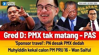 TERKINI! Gred D: PMX tak matang | 'Sponsor travel': PN desak PMX dedah | Muhyiddin kekal calon PM...