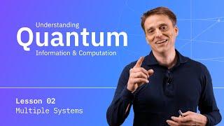 Multiple Systems | Understanding Quantum Information & Computation - Lesson 02