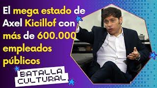 El mega estado de Axel Kicillof con más de 600 mil empleados públicos.