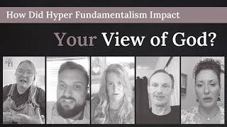 How Did Hyper Fundamentalism Impact Your View of God?