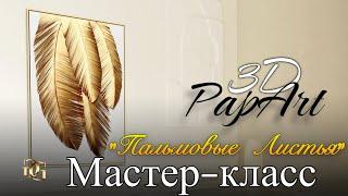 Мастер-класс « Пальмовые листья » раскрываем уникальную технику 3D PapArt