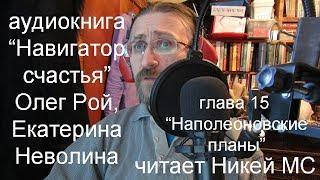 Навигатор счастья (Рой, Неволина) читает Никей МС. 15 глава - Наполеоновские планы