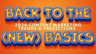 Back to the (new) Content & Marketing Basics |  2024 Content Marketing Predictions