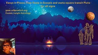 Venus in Pisces trine Vesta in Scorpio, and Vesta square Pluto for all signs