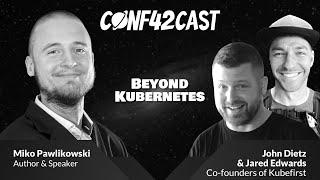 Beyond Kubernetes | John Dietz, Jared Edwards & Miko Pawlikowski | Conf42Cast