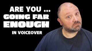 Are You Going FAR ENOUGH In Voiceover