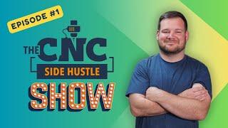 The CNC Side Hustle Show: Episode #1